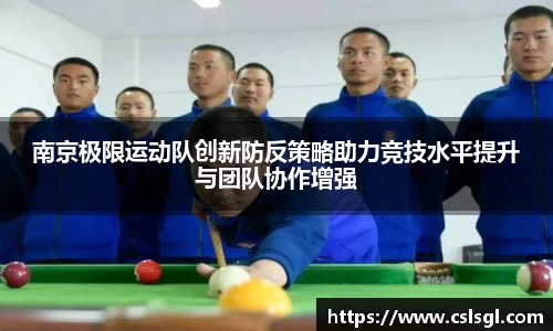 南京极限运动队创新防反策略助力竞技水平提升与团队协作增强